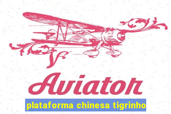 plataforma chinesa tigrinho